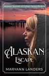 Alaskan Escape : Alaskan Women of Caliber Series: Book 4