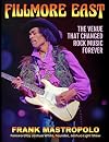 Fillmore East: The Venue That Changed Rock Music Forever