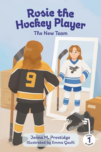 Rosie the Hockey Player: The New Team by Jenna M. Prestidge; illustrated by Emma Gauhl / by 63755