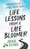 LIFE LESSONS FROM A LATE BLOOMER: VIGNETTES OF A SMALL-TOWN GIRL