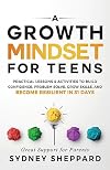 A Growth Mindset for Teens: Practical Lessons & Activities to Build Confidence, Problem Solve, Grow Skills, and Become Resilient in 31days. (You Are Your Mindset)