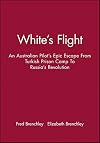 White's flight : an Australian pilot's epic escape from Turkish prison camp to Russia's revolution