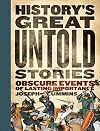 History's Great Untold Stories: Obscure and Fascinating Accounts with Important Lessons for the World