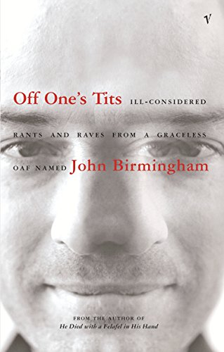 Off One's Tits: Ill-Considered Rants And Raves from a Graceless Oaf Named John Birmingham cover