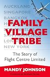 Family Village Tribe: The Story of Flight Centre Limited