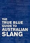 The True Blue Guide to Australian Slang