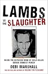 Lambs to the Slaughter: Inside the Depraved Mind of Child-Killer Derek Ernest Percy