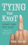 Tying the Knot Without Doing Your Block: A Wedding Survival Guide for Top Chicks and Their Blokes