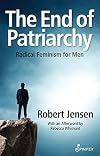 The End of Patriarchy: Radical Feminism for Men