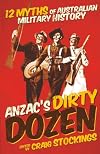 ANZAC's Dirty Dozen: 12 Myths of Australian Military History