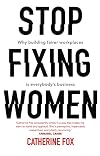 Stop Fixing Women: Why Building Fairer Workplaces Is Everybody's Business