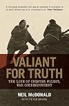 Valiant for Truth: The Life of Chester Wilmot, War Correspondent