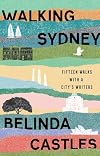 Walking Sydney: Fifteen walks with a city's writers: Fifteen walks with a city's writers