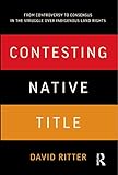 Contesting Native Title From Controversy To Consensus In The Struggle Over Indigenous Land Rights