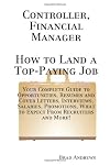 Controller, Financial Manager - How to Land a Top-Paying Job: Your Complete Guide to Opportunities, Resumes and Cover Letters, Interviews, Salaries, Promotions, ... What to Expect From Recruiters and More!