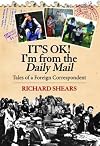 It's Ok!I'm From the Daily Mail: Tales of a Foreign Correspondent