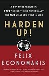 Harden Up: How to Be Resilient, Stop Taking Things Personally and Get What You Want in Life