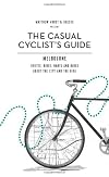 Casual Cyclist's Guide To Melbourne: Routes, Rides, Rants And Raves About The City And The Bike