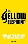 The Yellow Elephant: Improve Your Memory and Learn More, Faster, Better