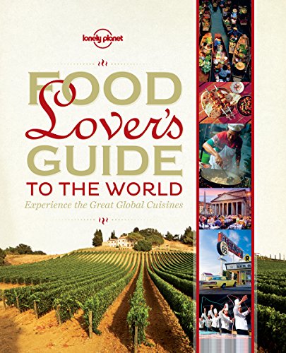 Lonely Planet Food Lover's Guide to the World: Experience the Great Global Cuisines: Mark Bittman, James Oseland, Lonely Planet, Austin Bush, Austin Bush