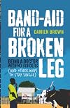Band-Aid for a Broken Leg: Being a Doctor with No Borders (and Other Ways to Stay Single)