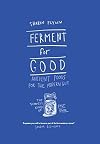 Ferment for Good: Ancient Food for the Modern Gut: The Slowest Kind of Fast Food