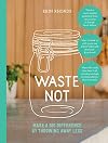 Waste Not: Make a Big Difference by Throwing Away Less