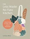 The Less Waste, Noย Fuss Kitchen: Simple steps to shop, cook and eat sustainably