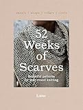 52 Weeks of Scarves: Beautiful Patterns for Year-round Knitting: Shawls. Wraps. Collars. Cowls. (52 Weeks of, 2)