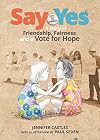Say Yes: A Story of Friendship, Fairness and a Vote for Hope