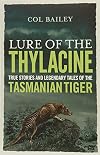 Lure of the thylacine : true stories and legendary tales of the Tasmanian tiger