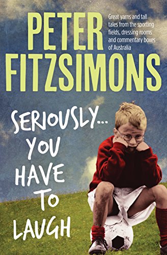 Seriously...You Have to Laugh: Great Yarns and Tall Tales From the Sporting Fields, Dressing Rooms and Commentary Boxes of Australia book cover