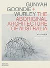 Gunyah, Goondie & Wurley The Aboriginal Architecture of Australia /anglais