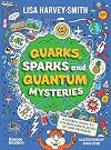 Quarks, Sparks and Quantum Mysteries: A Cosmic Guide to the Building Blocks of Our Universe