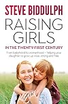 Raising Girls in the 21st Century: From babyhood to womanhood - helping your daughter to grow up wise, warm and strong