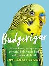 Budgerigar: How a Brave, Chatty and Colourful Little Aussie Bird Stole the World's Heart