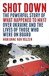Shot Down: The Powerful Story of What Happened to MH17 Over Ukraine and the Lives of Those Who Were on Board