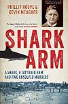 Shark Arm: A Shark, a Tattooed Arm, and Two Unsolved Murders
