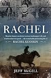 Rachel: Brumby Hunter, Medicine Woman, Bushrangers' Ally and Troublemaker for Good ... the Remarkable Pioneering Life of Rachel Kennedy