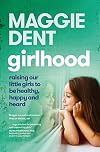 Girlhood: Raising Our Little Girls to Be Healthy, Happy and Heard