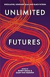 Unlimited Futures: Speculative, Visionary Blak+Black Fiction