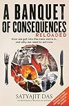 A Banquet of Consequences, Reloaded: How We Got into the Mess We're In, and Why We Need to Act Now