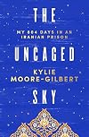 The Uncaged Sky: My 804 Days in an Iranian Prison