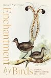 Enchantment by Birds: A History of Australian Birdwatching in 22 Species