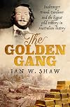The Golden Gang: Bushranger Frank Gardiner and the biggest gold robbery in Australian history