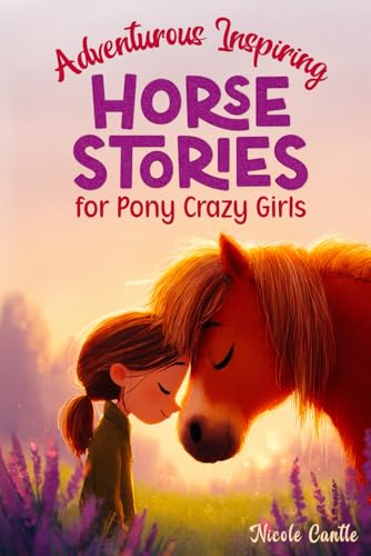 Adventurous Inspiring Horse Stories for Pony Crazy Girls : by Cantle, Nicole