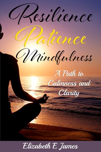 Resilience, Patience, Mindfulness: A Path to Calmness and Clarity cover
