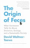 The Origin of Feces: What Excrement Tells Us About Evolution, Ecology, and a Sustainable Society