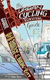 The Urban Cycling Survival Guide: Need-to-Know Skills and Strategies for Biking in the City