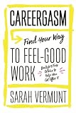 Careergasm Find Your Way To Feelgood Work